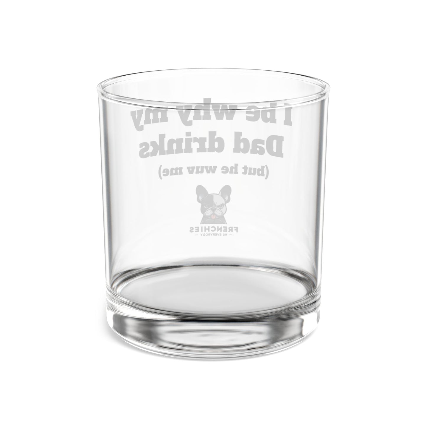"I be why my Dad drinks" Whiskey Glass French Bulldogs vs Everybody Funny Rocks Glass, 10oz