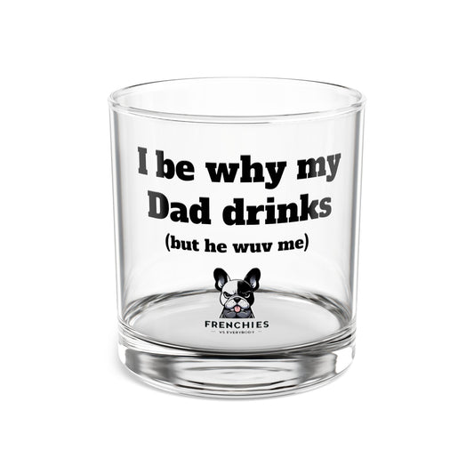 "I be why my Dad drinks" Whiskey Glass French Bulldogs vs Everybody Funny Rocks Glass, 10oz